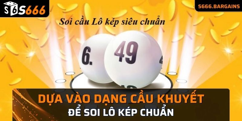 Dựa vào dạng cầu khuyết để soi cầu lô kép